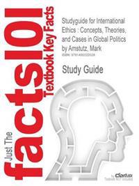 Studyguide for International Ethics: Concepts, Theories, and Cases in Global Politics by Amstutz, Mark
