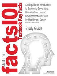 Studyguide for Introduction to Economic Geography: Globalization, Uneven Development and Place by MacKinnon, Danny