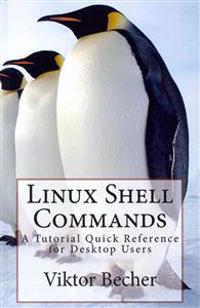 Linux Shell Commands: A Tutorial Quick Reference for Desktop Users