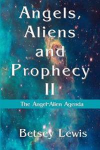 Angels, Aliens and Prophecy II: The Angel-Alien Agenda
