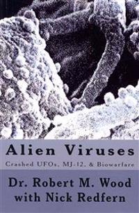 Alien Viruses: Crashed UFOs, Mj-12, & Biowarfare