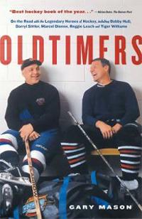 Oldtimers: On the Road with the Legendary Heroes of Hockey, Including Bobby Hull, Darryl Sittler, Marcel Dionne, Reggie Leach and
