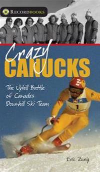 Crazy Canucks: The Uphill Battle of Canada's Downhill Ski Team