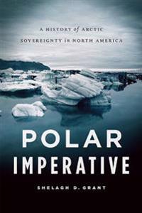 Polar Imperative: A History of Arctic Sovereignty in North America
