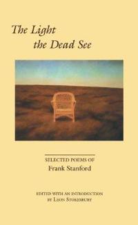 The Light the Dead See: Selected Poems of Frank Stanford