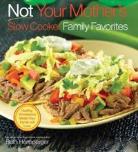 Not Your Mother's Slow Cooker Family Favorites