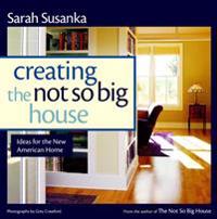 Creating the Not So Big House: Insights and Ideas for the New American Home
