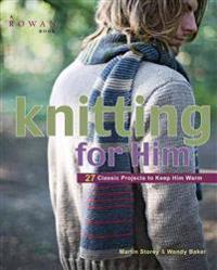 Knitting for Him: 27 Classic Projects to Keep Him Warm