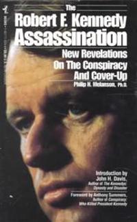 The Robert F. Kennedy Assassination: New Revelations on the Conspiracy and Cover-Up, 1968-1991