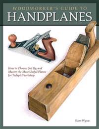 Woodworker's Guide to Handplanes: How to Choose, Setup, and Master the Most Useful Planes for Today's Workshop