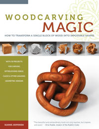 Woodcarving Magic: How to Transform a Single Block of Wood Into Impossible Shapes (with 29 Projects for Carving Interlocking Rings, Cages