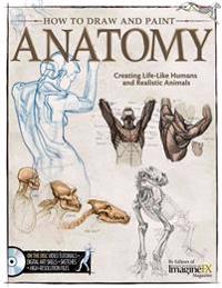 How to Draw and Paint Anatomy: Creating Life-Like Humans and Realistic Animals