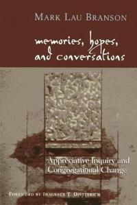 Memories, Hopes, and Conversations: Appreciative Inquiry and Congregational Change