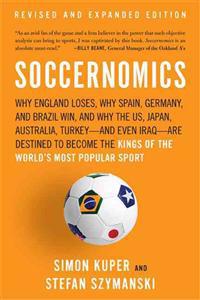 Soccernomics: Why England Loses, Why Spain, Germany, and Brazil Win, and Why the US, Japan, Australia, Turkey-And Even Iraq-Are Dest