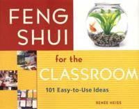 Feng Shui for the Classroom: 101 Easy-To-Use Ideas