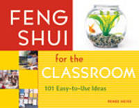 Feng Shui for the Classroom: 101 Easy-To-Use Ideas