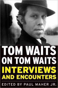 Tom Waits on Tom Waits: Interviews and Encounters