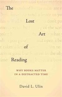 The Lost Art of Reading: Why Books Matter in a Distracted Time