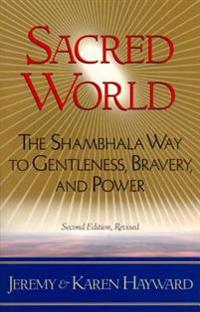 Sacred World: The Shambhala Way to Gentleness, Bravery, and Power