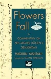 Flowers Fall: A Commentary on Dogen's Genjokoan