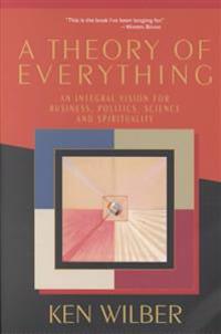 A Theory of Everything: An Integral Vision for Business, Politics, Science and Spirituality