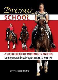 Dressage School: A Sourcebook of Movements and Tips Demonstrated by Olympian Isabell Werth