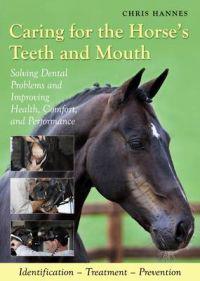 Caring for the Horse's Teeth and Mouth: Solving Dental Problems and Improving Health, Comfort, and Performance