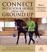 Connect with Your Horse from the Ground Up: Transform the Way You See, Feel, and Ride with a Whole New Kind of Groundwork
