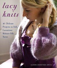 Lacy Knits: 20 Delicate Projects in Soft, Luxurious Mohair-Silk Yarns