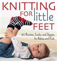 Knitting for Little Feet: 40 Booties, Socks, and Slippers for Babies and Kids