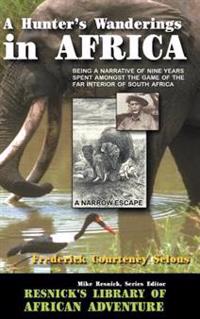 A Hunter's Wanderings in Africa: Being a Narrative of Nine Years Spent Amongst the Game of the Far Interior of South Africa