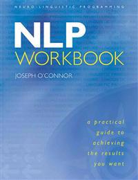The NLP Workbook: A Practical Guide to Achieving the Results You Want
