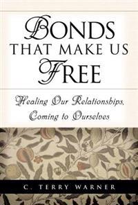 Bonds That Make Us Free: Healing Our Relationships, Coming to Ourselves
