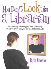 You Don't Look Like a Librarian: Shattering Stereotypes and Creating Positive New Images in the Internet Age