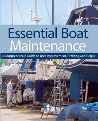 Essential Boat Maintenance: A Comprehensive Guide to Boat Improvement, Refitting and Repair