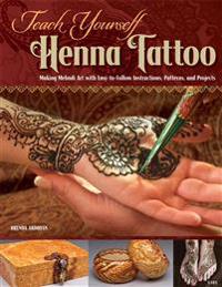 Teach Yourself Henna Tattoo: Making Mehndi Art with Easy-To-Follow Instructions, Patterns, and Projects