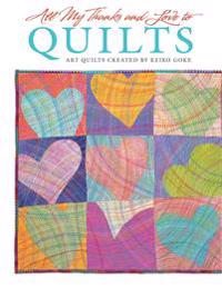 All My Thanks and Love to Quilts: Art Quilts Created by Keiko Goke