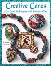 Creative Canes: 30+ Cane Techniques with Polymer Clay