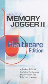 Memory Jogger II Healthcare Edition: A Pocket Guide of Tools for Continous Improvement and Effective Planning
