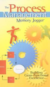 The Process Management Memory Jogger: Building Cross-Functional Excellence