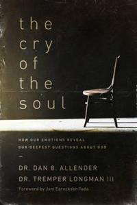 The Cry of the Soul: Now Our Emotions Reveal Our Deepset Questions about God