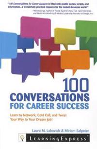 100 Conversations for Career Success: Learn to Network, Cold Call, and Tweet Your Way to Your Dream Job