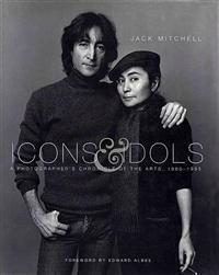 Icons & Idols: A Photographer's Chronicle of the Arts 1960-1995