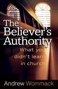 The Believer's Authority: What You Didn't Learn in Church