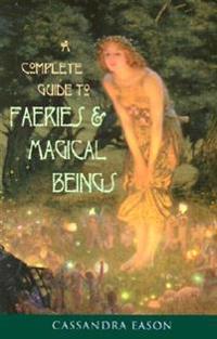 A Complete Guide to Faeries & Magical Beings