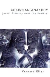 Christian Anarchy: Jesus' Primacy Over the Powers