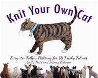 Knit Your Own Cat: Easy-To-Follow Patterns for 16 Frisky Felines