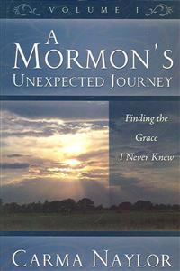 A Mormon's Unexpected Journey: Finding the Grace I Never Knew; Volume 1