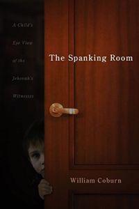 The Spanking Room: A Child's Eye View of the Jehovah's Witnesses