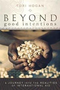 Beyond Good Intentions: A Journey Into the Realities of International Aid